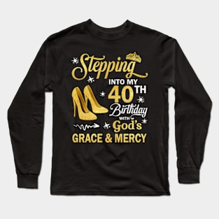 Stepping Into My 40th Birthday With God's Grace & Mercy Bday Long Sleeve T-Shirt